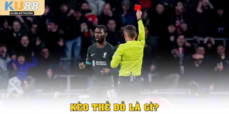 Kèo thẻ đỏ là gì? 